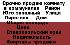 Срочно продаю комнату в коммуналке › Район ­ Юго-запалный › Улица ­ Пирогова  › Дом ­ 26/4 › Общая площадь ­ 13 › Цена ­ 350 000 - Ставропольский край Недвижимость » Квартиры продажа   